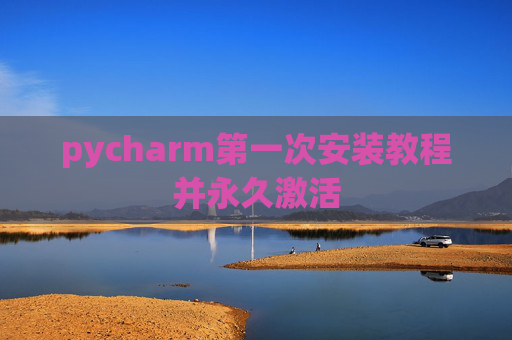 pycharm第一次安装教程并永久激活